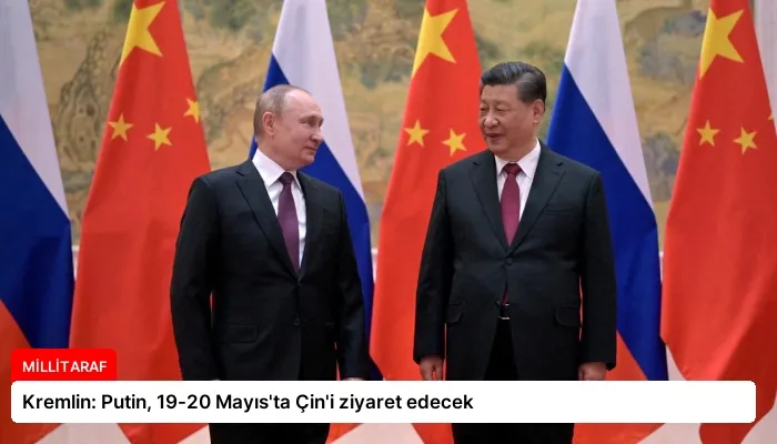 Kremlin: Putin, 19-20 Mayıs’ta Çin’i ziyaret edecek