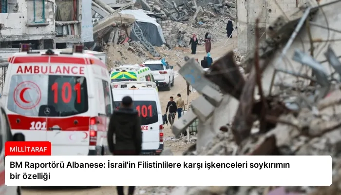 BM Raportörü Albanese: İsrail’in Filistinlilere karşı işkenceleri soykırımın bir özelliği