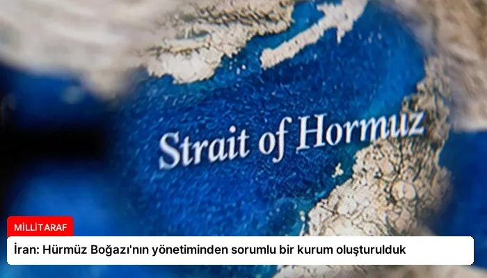İran: Hürmüz Boğazı’nın yönetiminden sorumlu bir kurum oluşturulduk