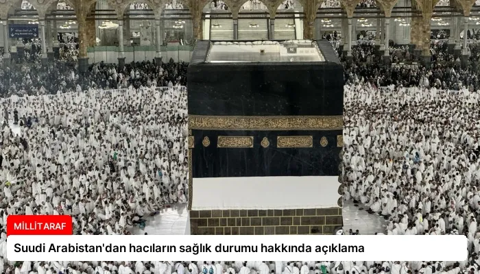 Suudi Arabistan’dan hacıların sağlık durumu hakkında açıklama