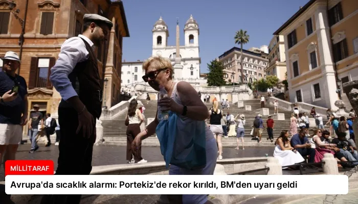 Avrupa’da sıcaklık alarmı: Portekiz’de rekor kırıldı, BM’den uyarı geldi