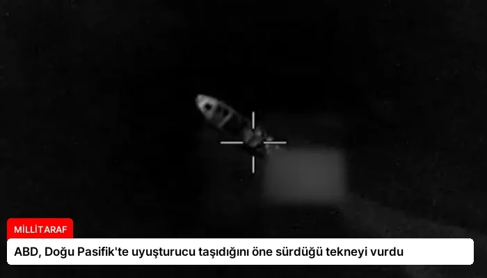 ABD, Doğu Pasifik’te uyuşturucu taşıdığını öne sürdüğü tekneyi vurdu
