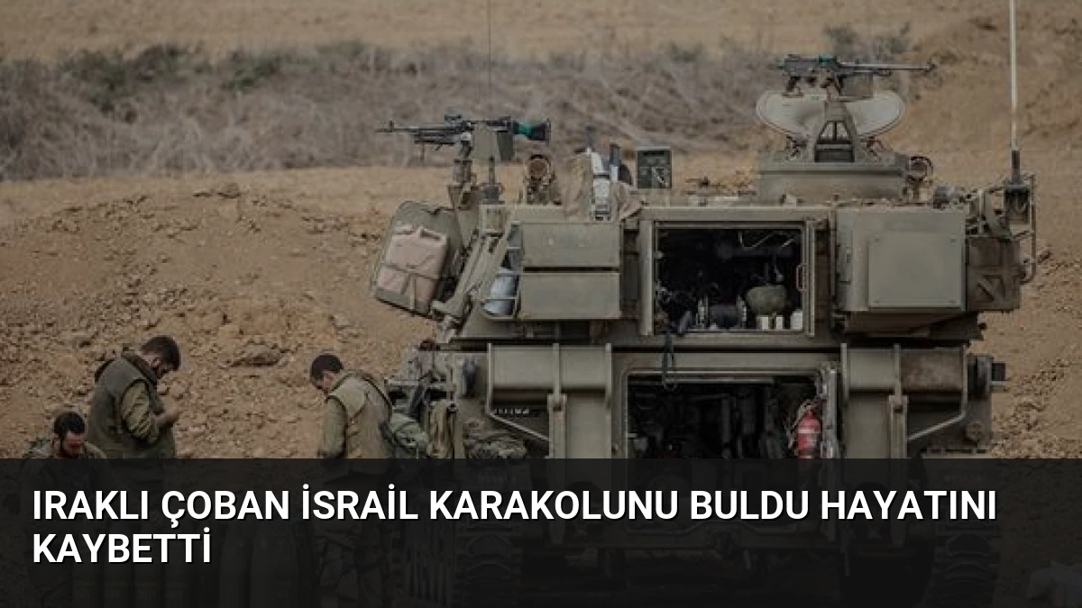 Iraklı Çoban İsrail Karakolunu Buldu Hayatını Kaybetti