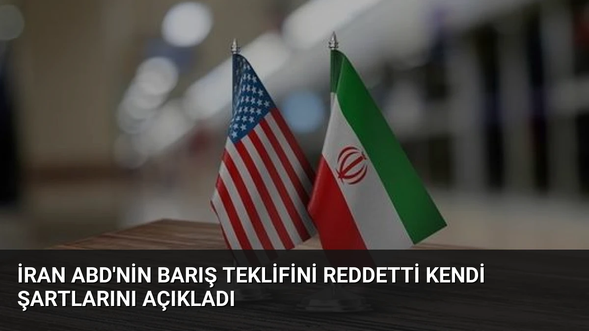İran ABD’nin Barış Teklifini Reddetti Kendi Şartlarını Açıkladı