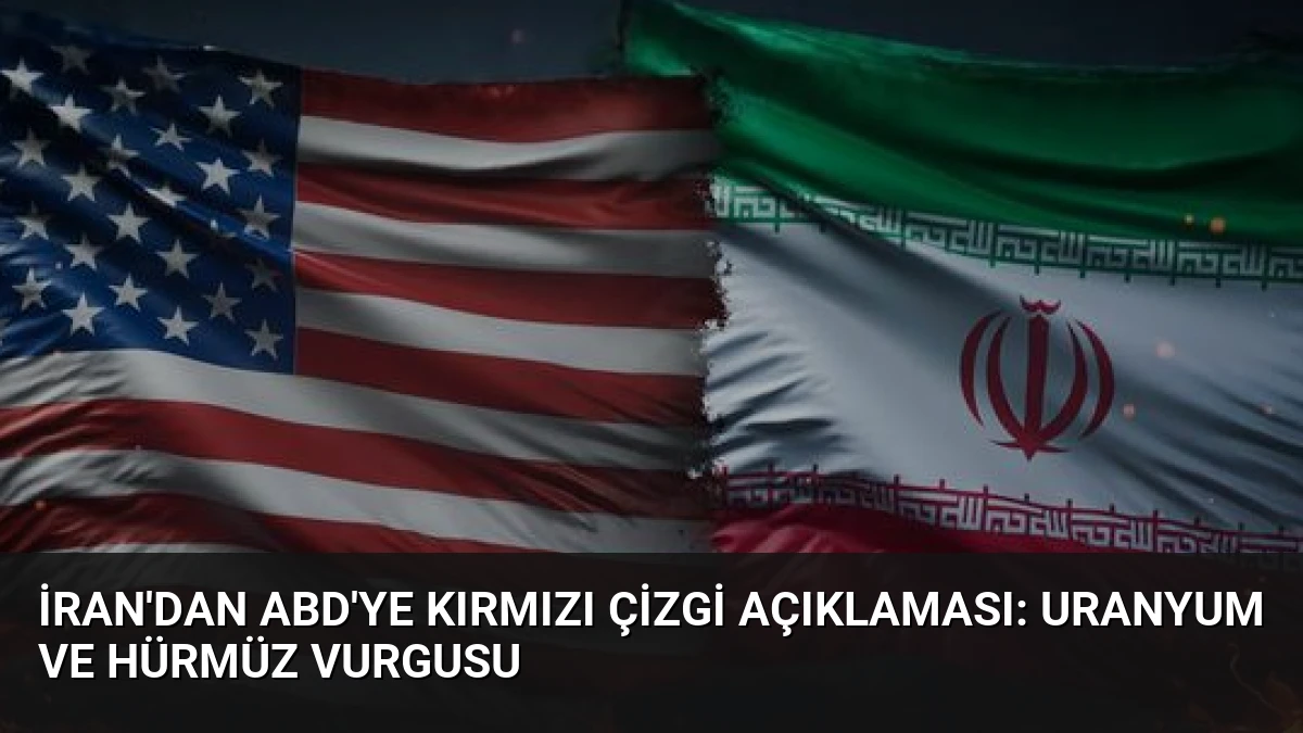 İran’dan ABD’ye Kırmızı Çizgi Açıklaması: Uranyum ve Hürmüz Vurgusu