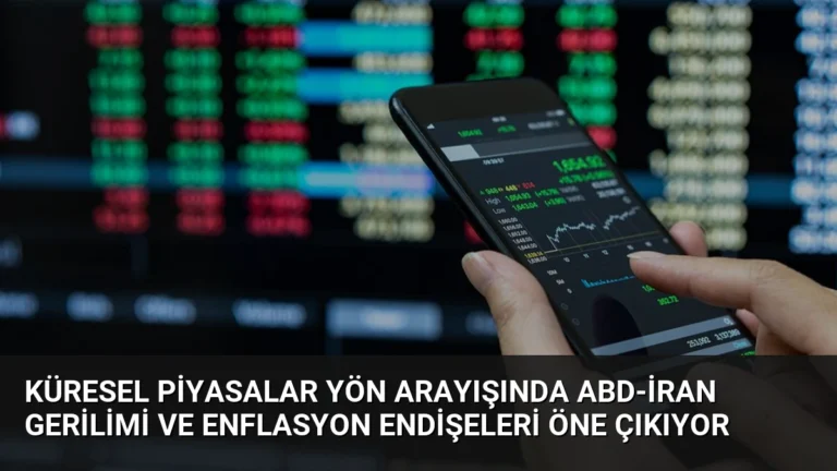 Küresel Piyasalar Yön Arayışında ABD-İran Gerilimi ve Enflasyon Endişeleri Öne Çıkıyor