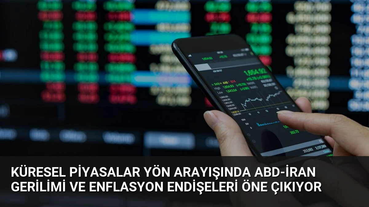 Küresel Piyasalar Yön Arayışında ABD-İran Gerilimi ve Enflasyon Endişeleri Öne Çıkıyor