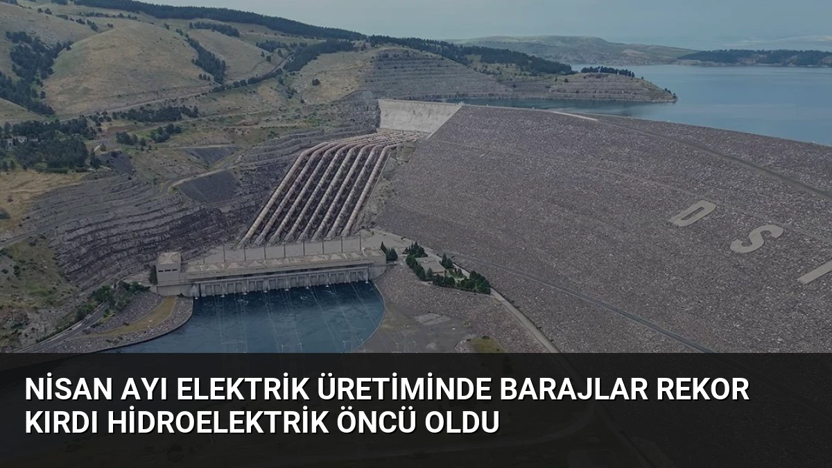 Nisan Ayı Elektrik Üretiminde Barajlar Rekor Kırdı Hidroelektrik Öncü Oldu