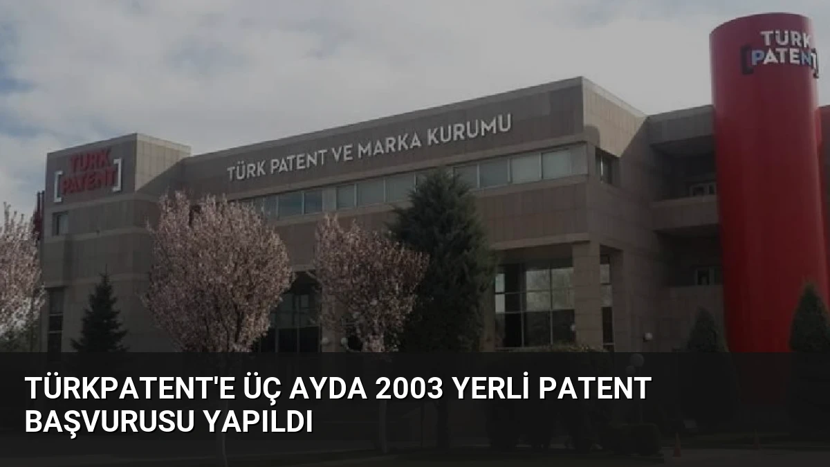 TÜRKPATENT’e Üç Ayda 2003 Yerli Patent Başvurusu Yapıldı