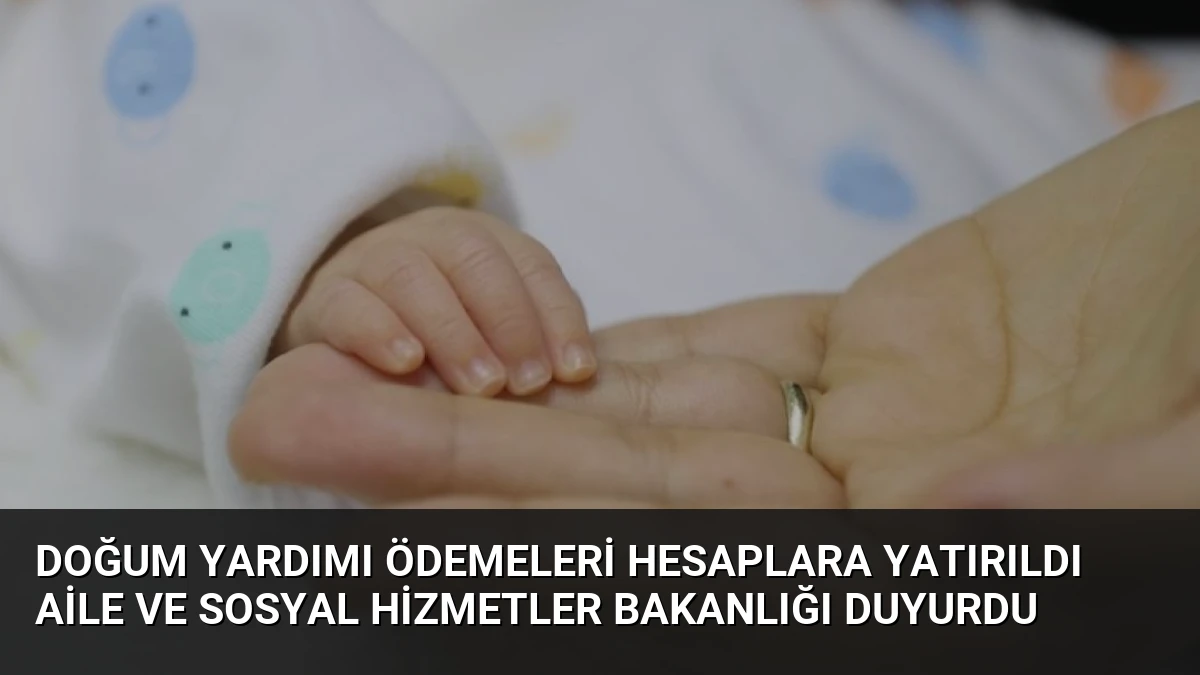 Doğum Yardımı Ödemeleri Hesaplara Yatırıldı Aile ve Sosyal Hizmetler Bakanlığı Duyurdu