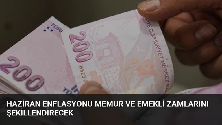 Haziran Enflasyonu Memur ve Emekli Zamlarını Şekillendirecek