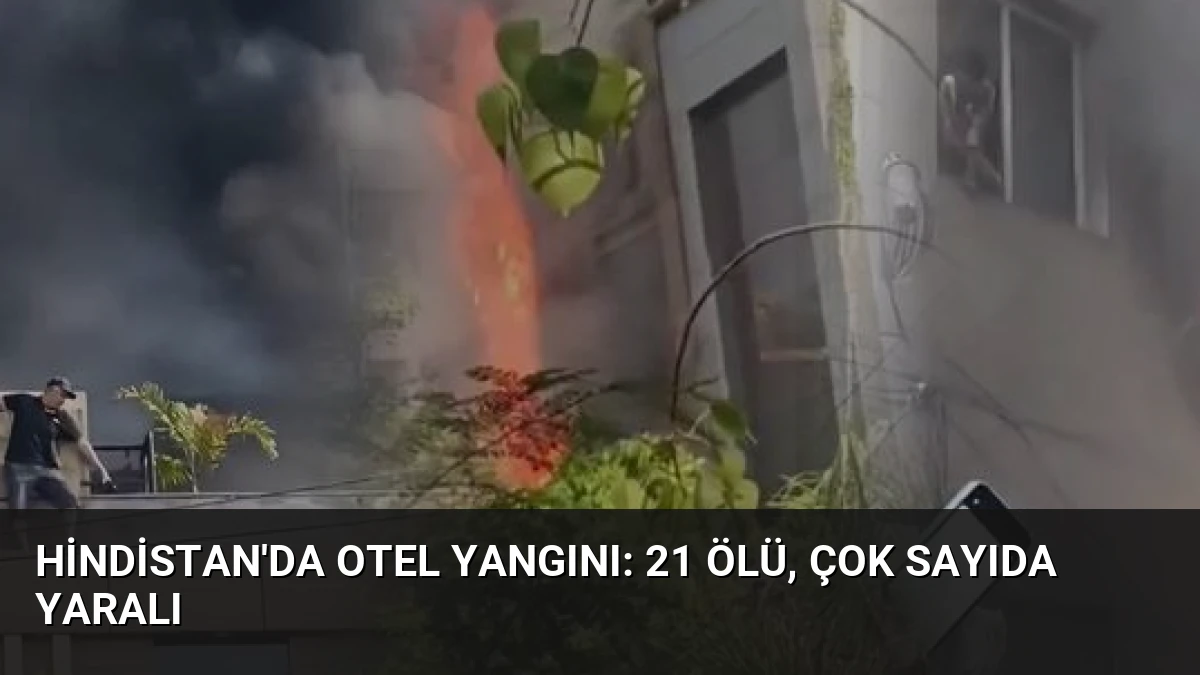 Hindistan’da Otel Yangını: 21 Ölü, Çok Sayıda Yaralı