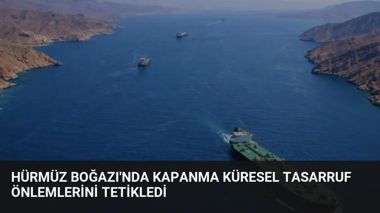 Hürmüz Boğazı’nda Kapanma Küresel Tasarruf Önlemlerini Tetikledi