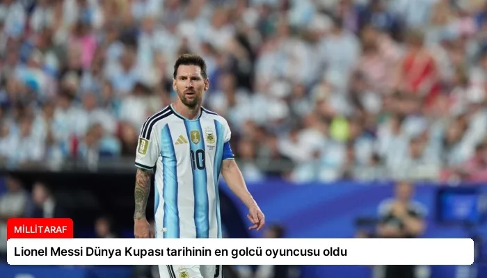 Lionel Messi Dünya Kupası tarihinin en golcü oyuncusu oldu