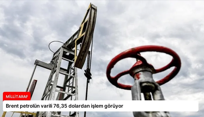 Brent petrolün varili 76,35 dolardan işlem görüyor