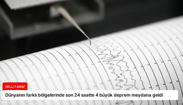 Dünyanın farklı bölgelerinde son 24 saatte 4 büyük deprem meydana geldi