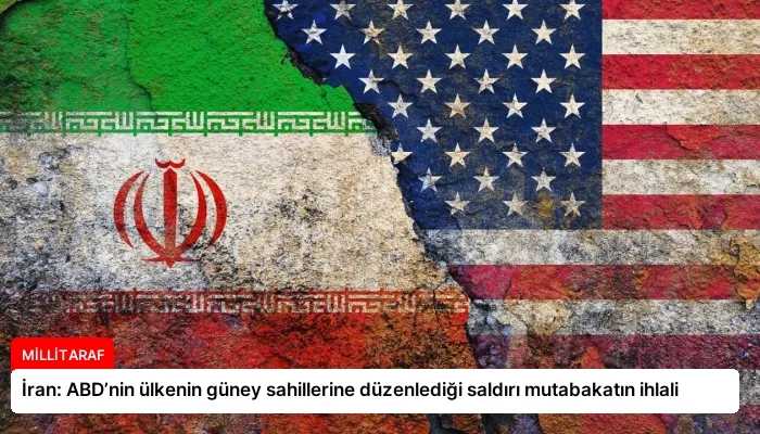 İran: ABD’nin ülkenin güney sahillerine düzenlediği saldırı mutabakatın ihlali
