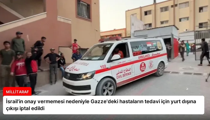 İsrail’in onay vermemesi nedeniyle Gazze’deki hastaların tedavi için yurt dışına çıkışı iptal edildi
