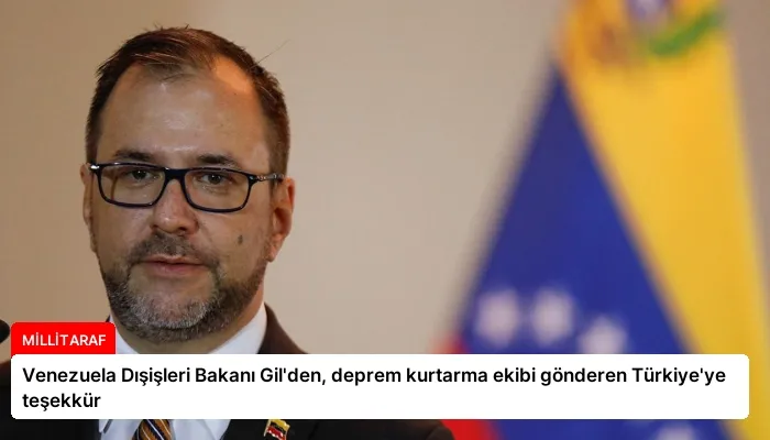 Venezuela Dışişleri Bakanı Gil’den, deprem kurtarma ekibi gönderen Türkiye’ye teşekkür