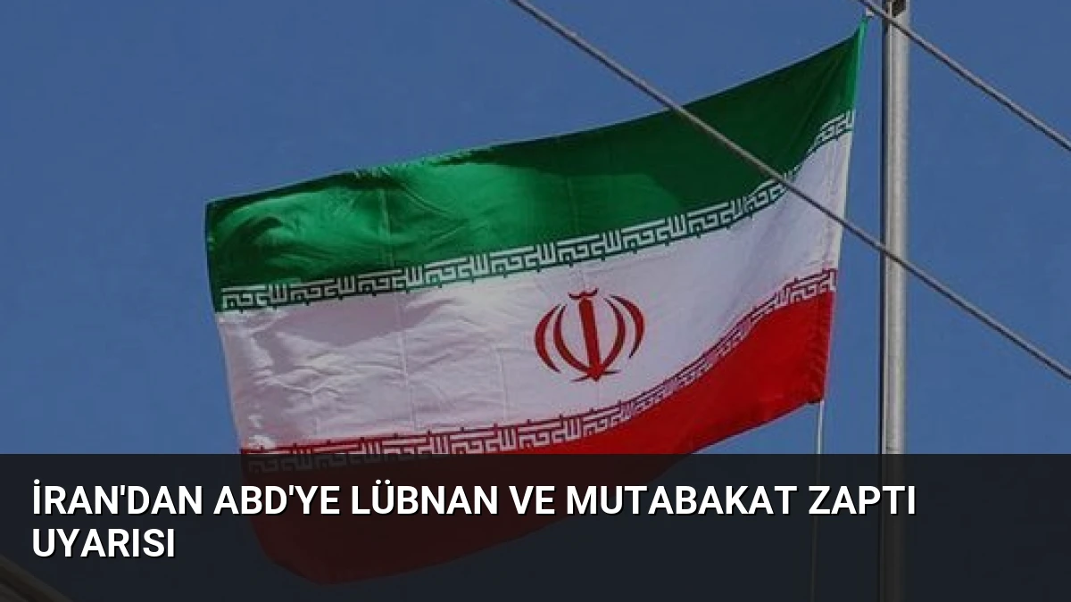 İran’dan ABD’ye Lübnan ve Mutabakat Zaptı Uyarısı