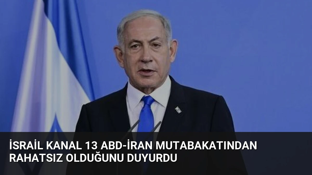 İsrail Kanal 13 ABD-İran Mutabakatından Rahatsız Olduğunu Duyurdu