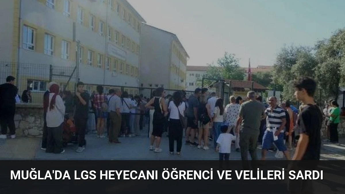 Muğla’da LGS Heyecanı Öğrenci ve Velileri Sardı