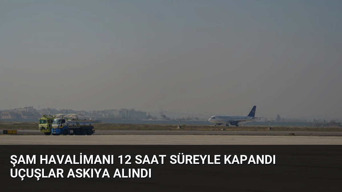 Şam Havalimanı 12 Saat Süreyle Kapandı Uçuşlar Askıya Alındı