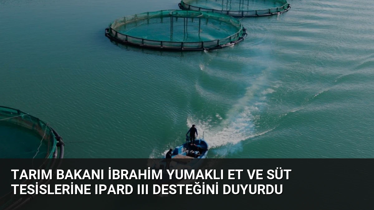 Tarım Bakanı İbrahim Yumaklı Et ve Süt Tesislerine IPARD III Desteğini Duyurdu