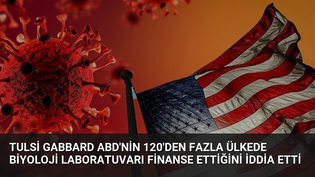 Tulsi Gabbard ABD’nin 120’den Fazla Ülkede Biyoloji Laboratuvarı Finanse Ettiğini İddia Etti