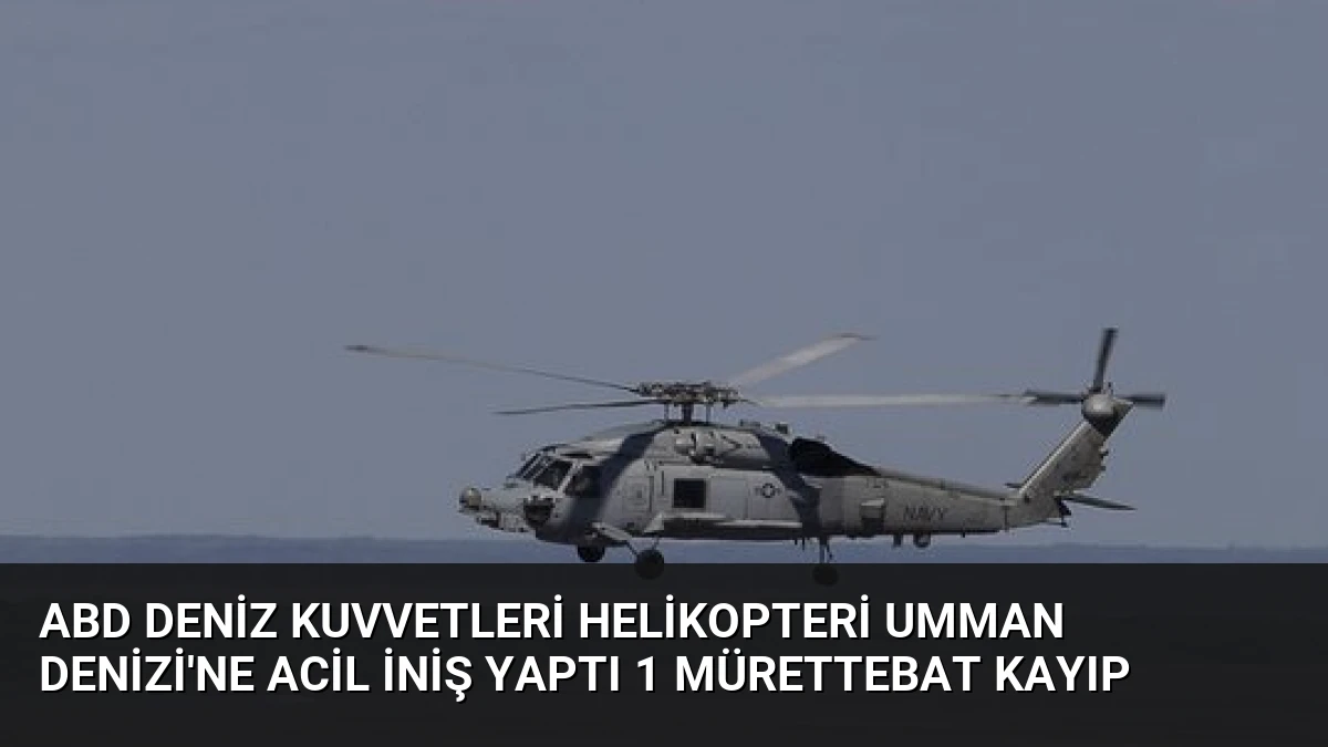 ABD Deniz Kuvvetleri Helikopteri Umman Denizi’ne Acil İniş Yaptı 1 Mürettebat Kayıp
