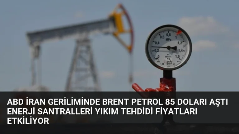 ABD İran Geriliminde Brent Petrol 85 Doları Aştı Enerji Santralleri Yıkım Tehdidi Fiyatları Etkiliyor