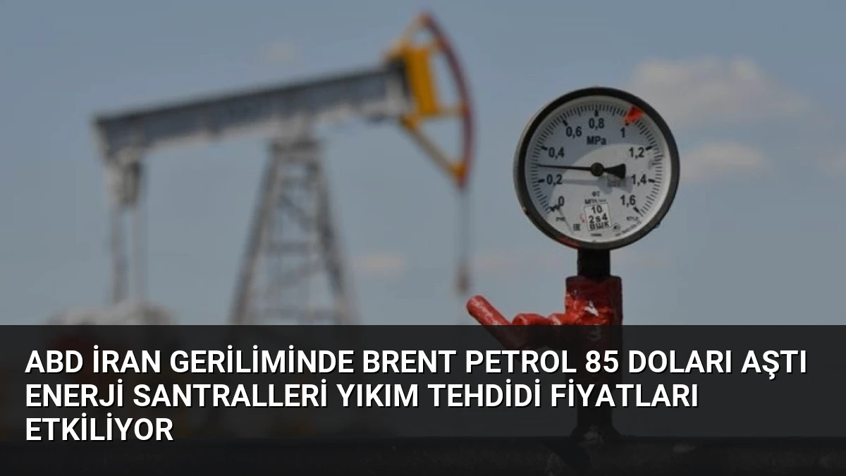 ABD İran Geriliminde Brent Petrol 85 Doları Aştı Enerji Santralleri Yıkım Tehdidi Fiyatları Etkiliyor