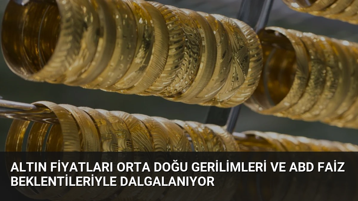 Altın Fiyatları Orta Doğu Gerilimleri ve ABD Faiz Beklentileriyle Dalgalanıyor