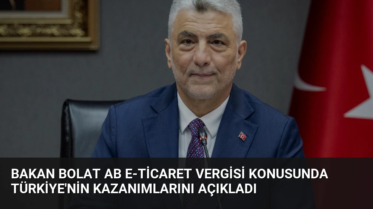 Bakan Bolat AB E-ticaret Vergisi Konusunda Türkiye’nin Kazanımlarını Açıkladı