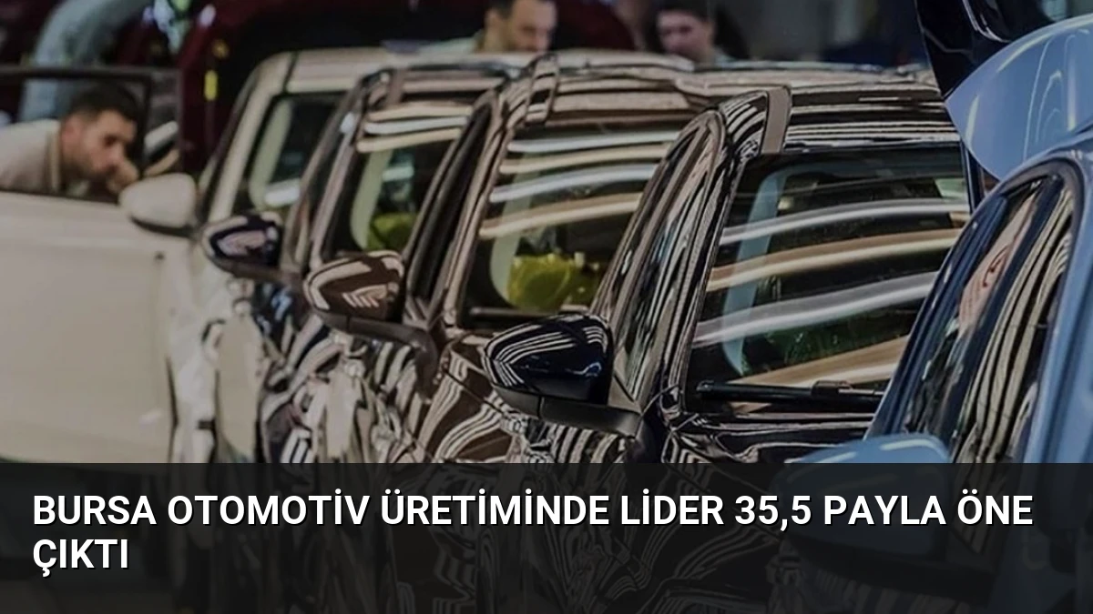 Bursa Otomotiv Üretiminde Lider 35,5 Payla Öne Çıktı