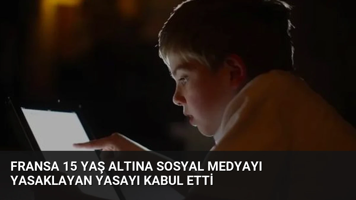 Fransa 15 Yaş Altına Sosyal Medyayı Yasaklayan Yasayı Kabul Etti