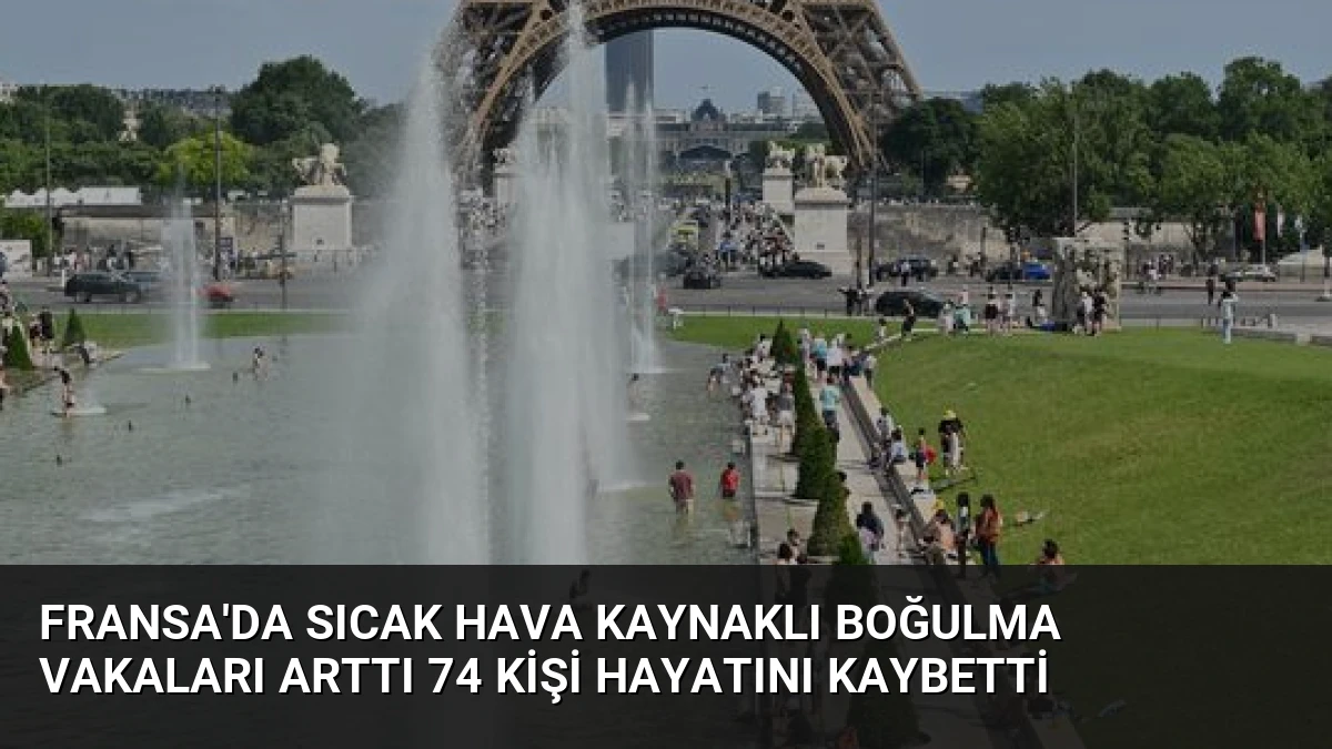Fransa’da Sıcak Hava Kaynaklı Boğulma Vakaları Arttı 74 Kişi Hayatını Kaybetti