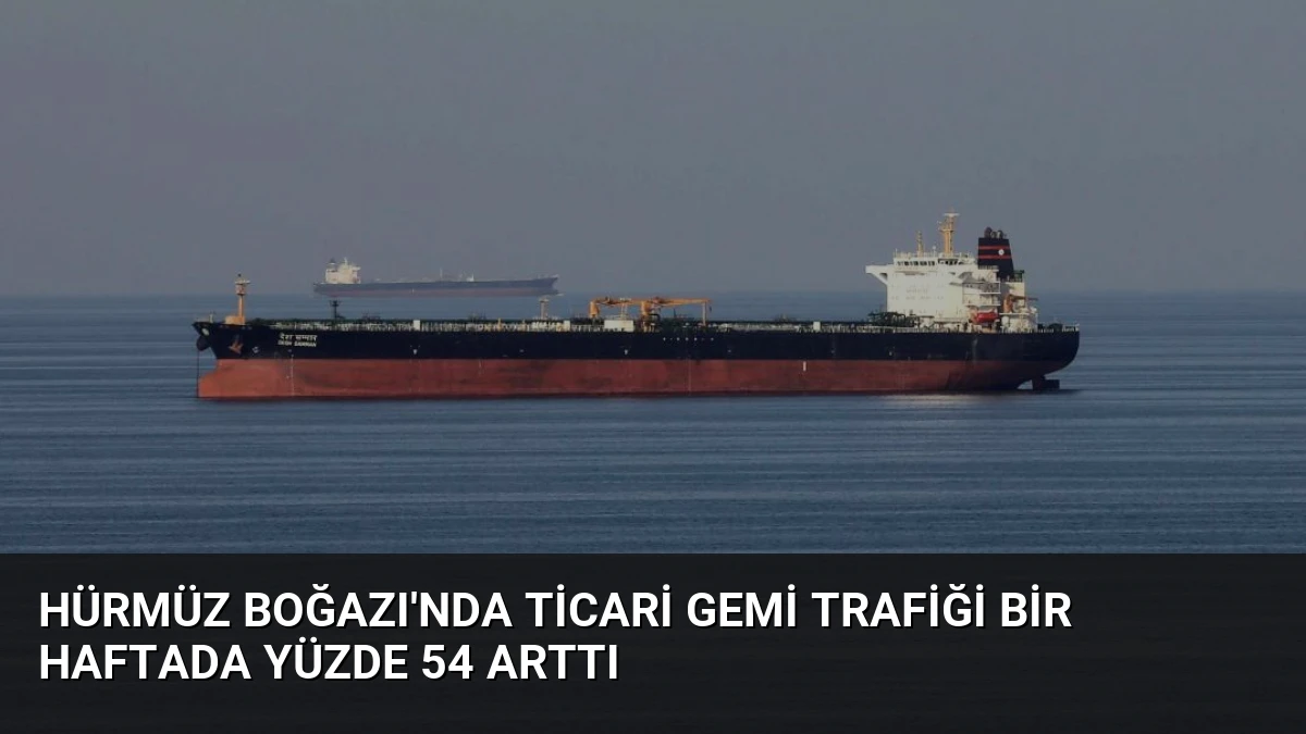 Hürmüz Boğazı’nda Ticari Gemi Trafiği Bir Haftada Yüzde 54 Arttı