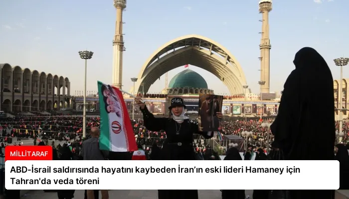 ABD-İsrail saldırısında hayatını kaybeden İran’ın eski lideri Hamaney için Tahran’da veda töreni