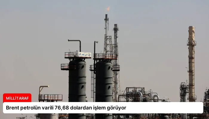 Brent petrolün varili 76,68 dolardan işlem görüyor