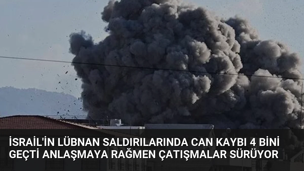 İsrail’in Lübnan Saldırılarında Can Kaybı 4 Bini Geçti Anlaşmaya Rağmen Çatışmalar Sürüyor