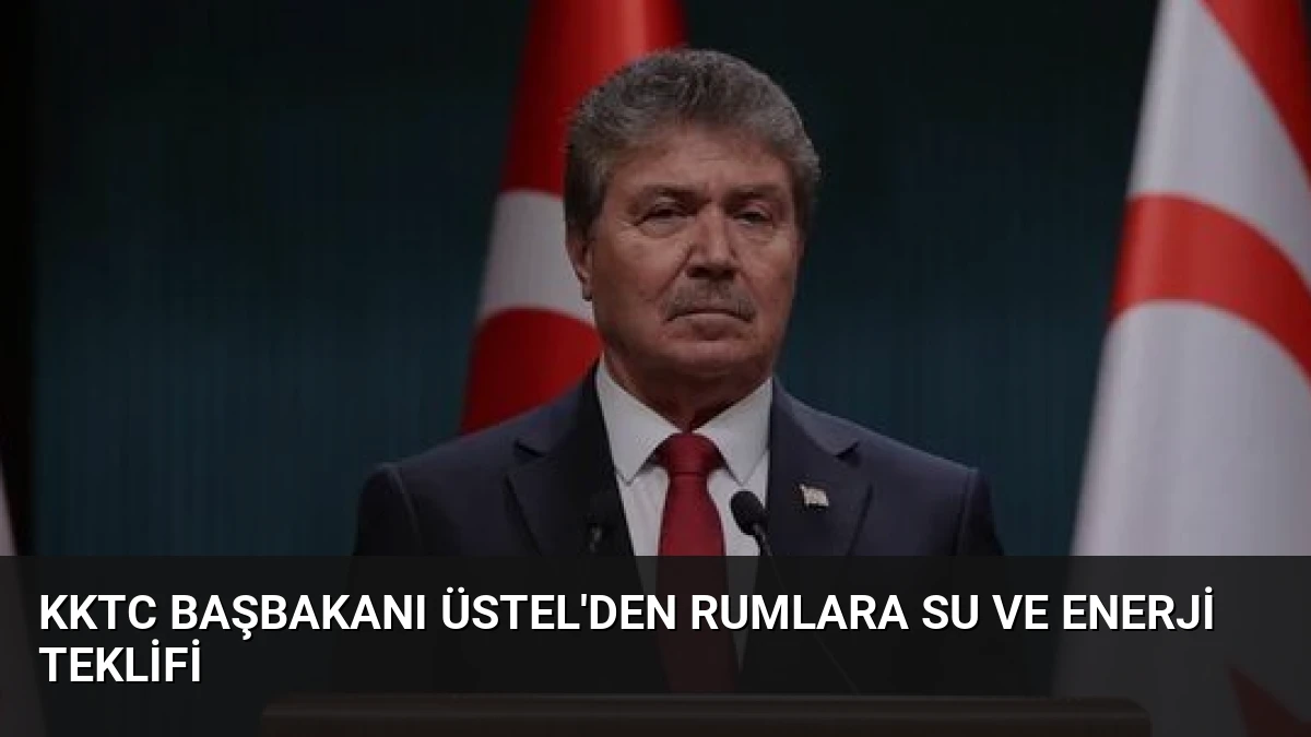 KKTC Başbakanı Üstel’den Rumlara Su ve Enerji Teklifi