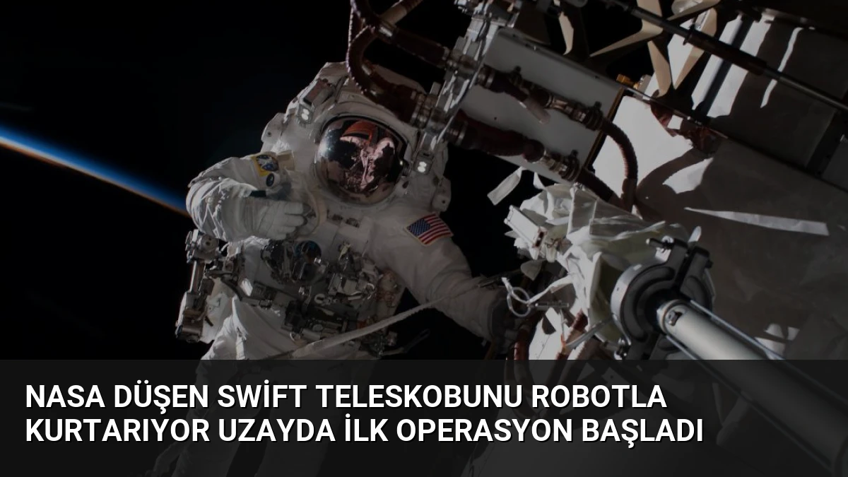 NASA Düşen Swift Teleskobunu Robotla Kurtarıyor Uzayda İlk Operasyon Başladı