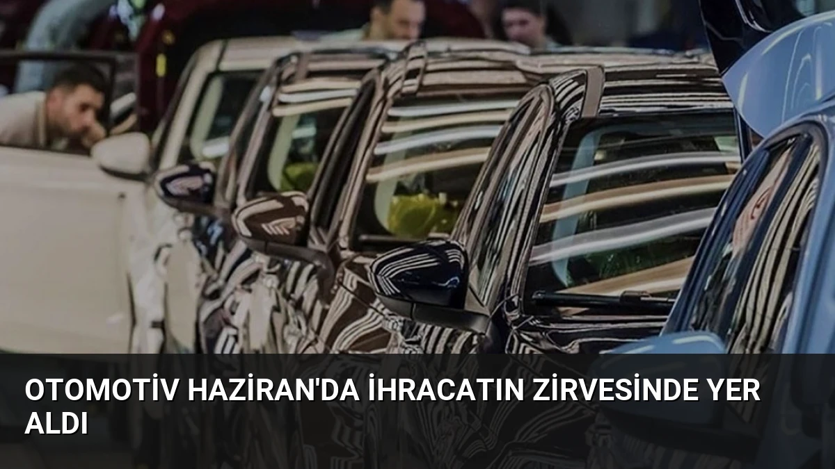 Otomotiv Haziran’da İhracatın Zirvesinde Yer Aldı