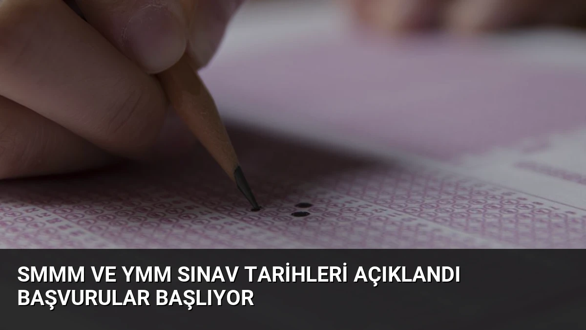 SMMM ve YMM Sınav Tarihleri Açıklandı Başvurular Başlıyor