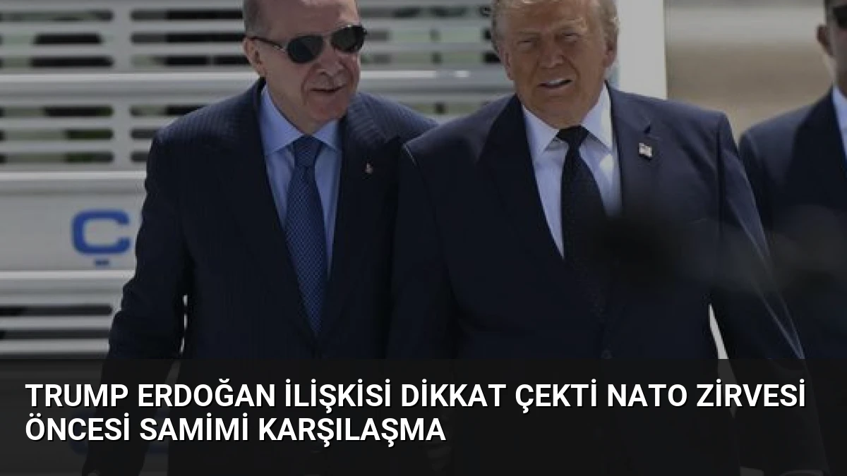 Trump Erdoğan İlişkisi Dikkat Çekti NATO Zirvesi Öncesi Samimi Karşılaşma