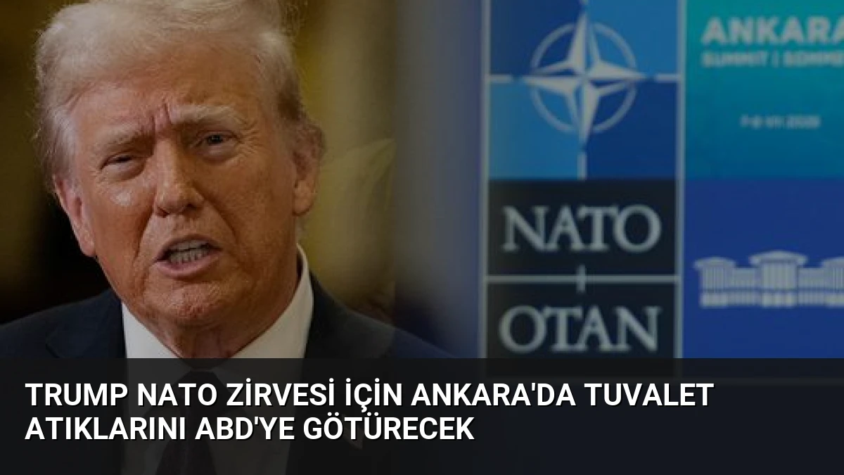 Trump NATO Zirvesi İçin Ankara’da Tuvalet Atıklarını ABD’ye Götürecek