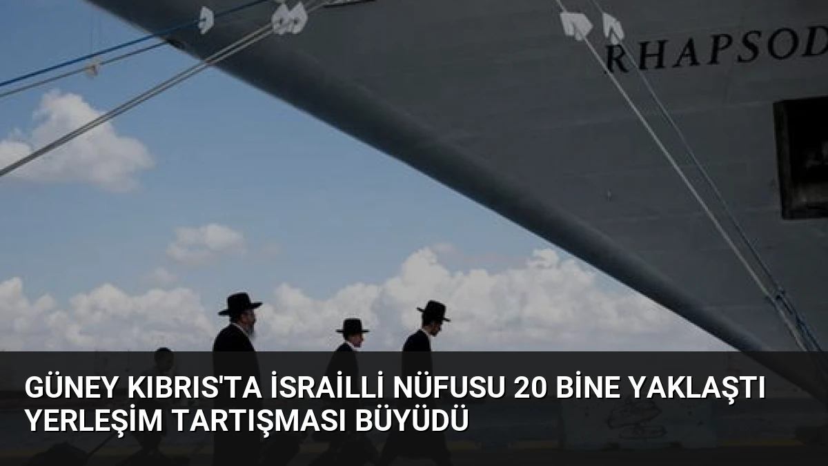 Güney Kıbrıs’ta İsrailli Nüfusu 20 Bine Yaklaştı Yerleşim Tartışması Büyüdü