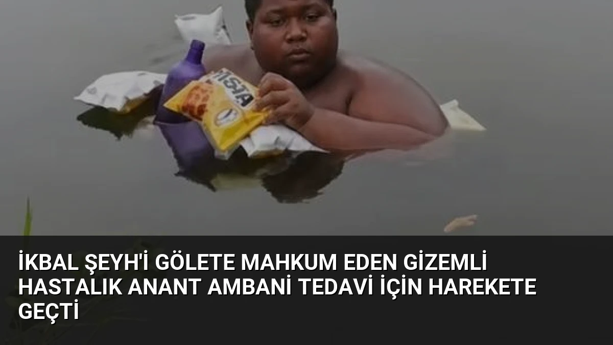 İkbal Şeyh’i Gölete Mahkum Eden Gizemli Hastalık Anant Ambani Tedavi İçin Harekete Geçti