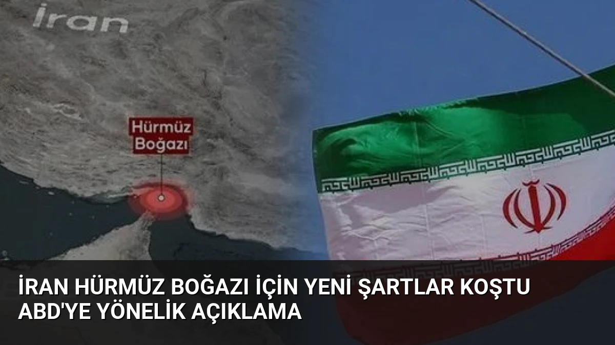 İran Hürmüz Boğazı İçin Yeni Şartlar Koştu ABD’ye Yönelik Açıklama